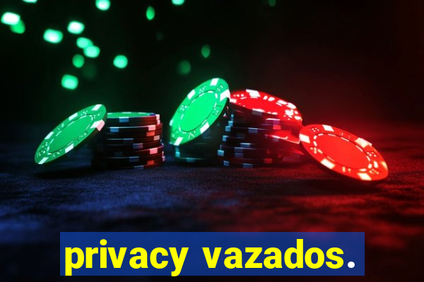 privacy vazados.