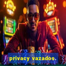 privacy vazados.