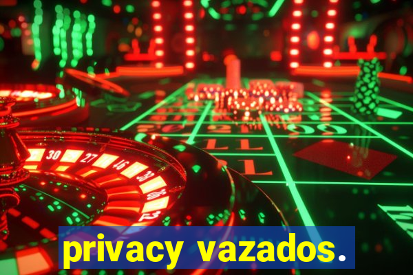 privacy vazados.