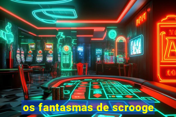 os fantasmas de scrooge