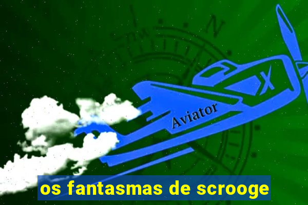 os fantasmas de scrooge