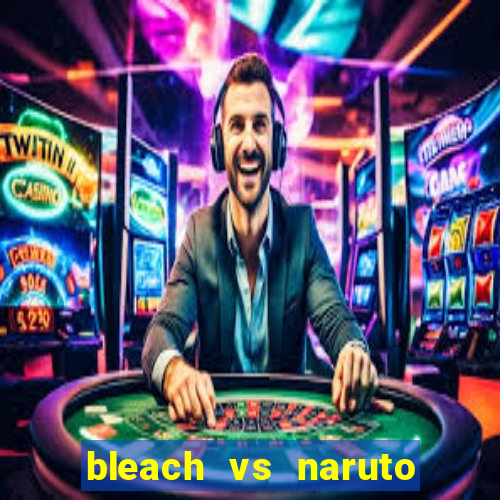 bleach vs naruto 2.6 jogos de luta