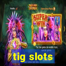 tig slots