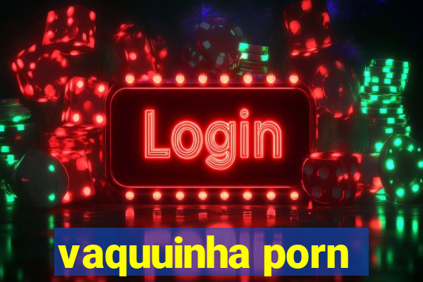 vaquuinha porn