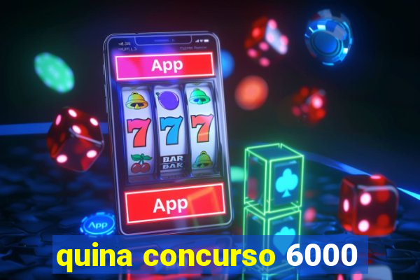 quina concurso 6000