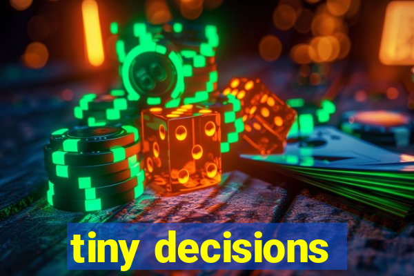 tiny decisions