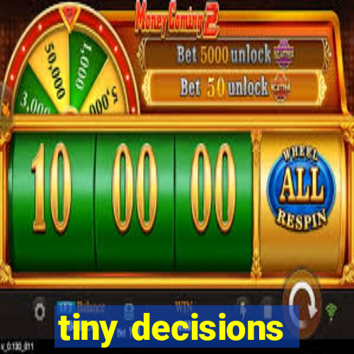 tiny decisions