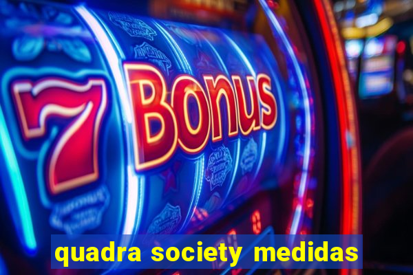 quadra society medidas