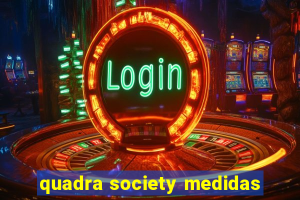 quadra society medidas