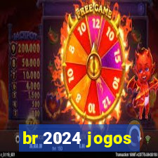 br 2024 jogos