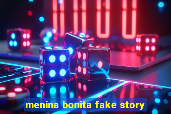 menina bonita fake story