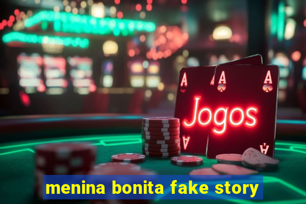 menina bonita fake story