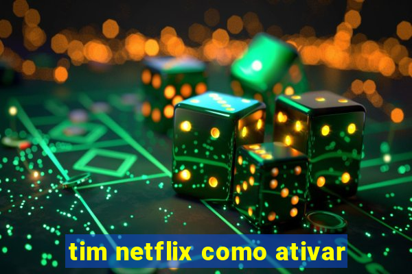 tim netflix como ativar