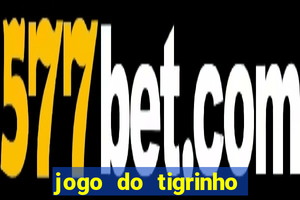 jogo do tigrinho sem deposito