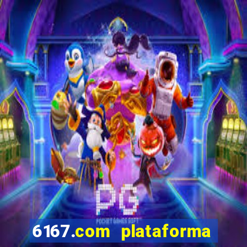 6167.com plataforma de jogos