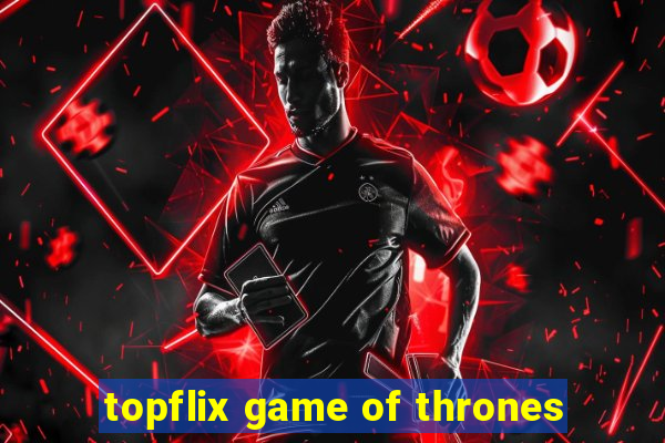 topflix game of thrones