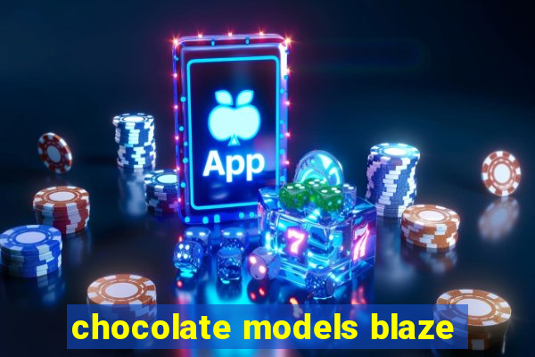 chocolate models blaze