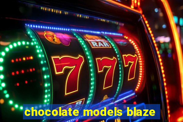 chocolate models blaze