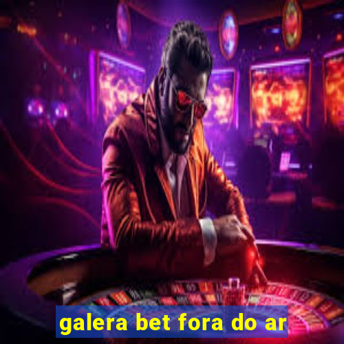 galera bet fora do ar