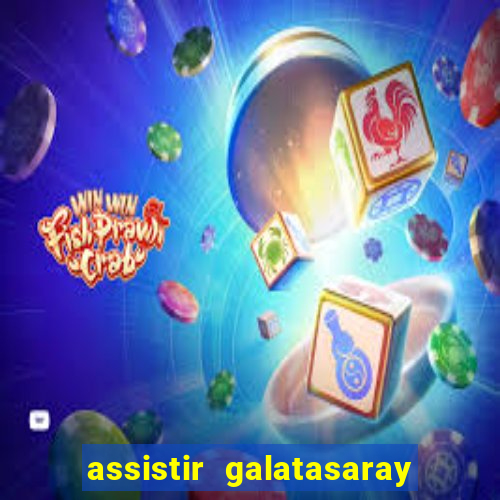 assistir galatasaray ao vivo