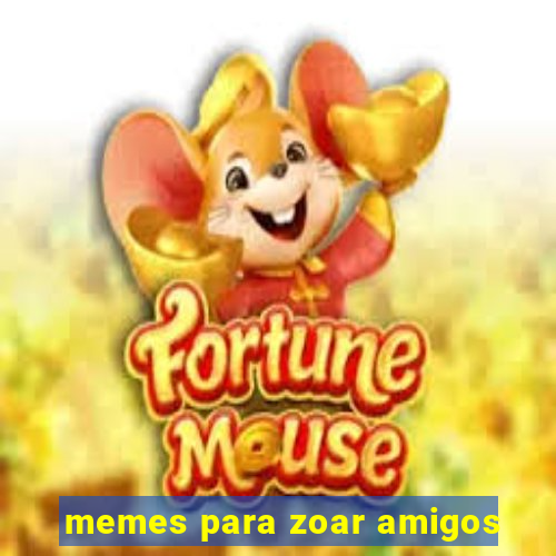 memes para zoar amigos