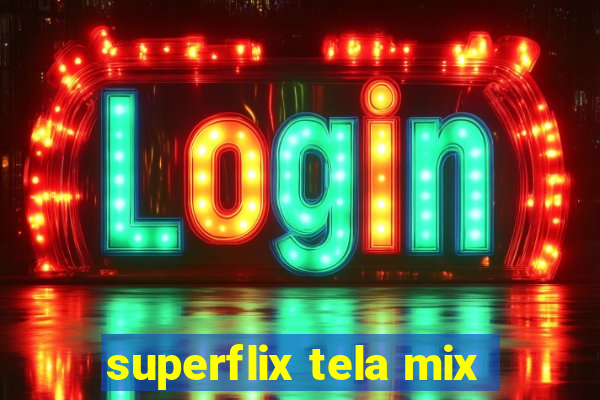 superflix tela mix