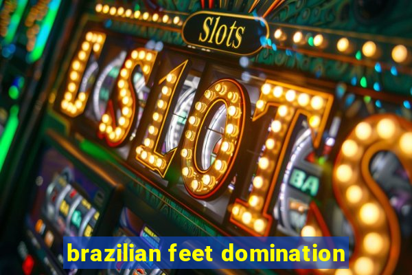 brazilian feet domination