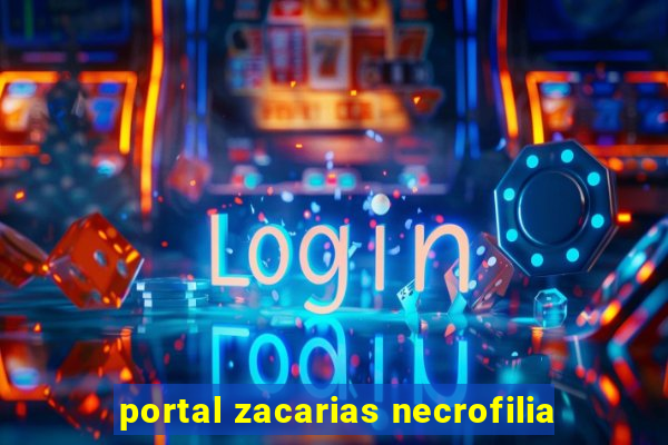 portal zacarias necrofilia