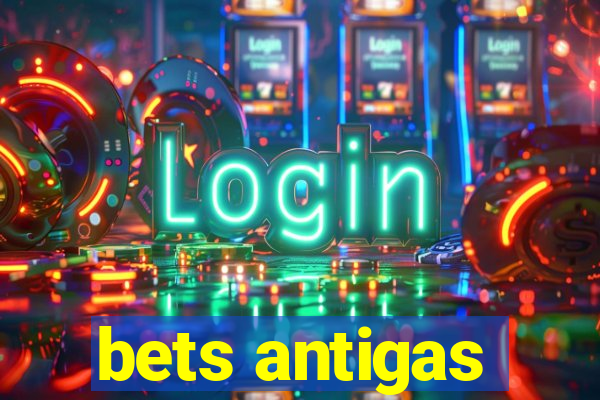 bets antigas