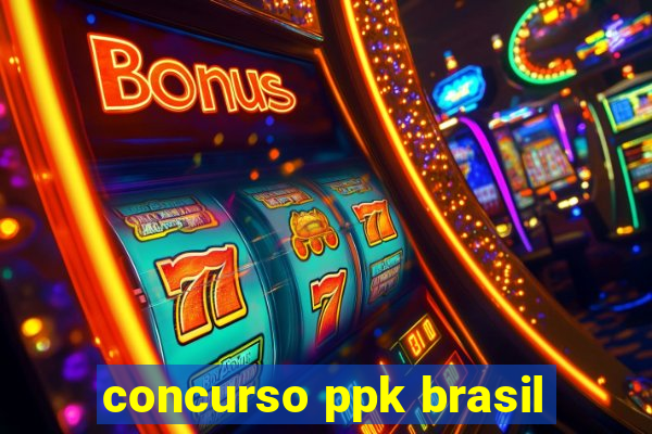 concurso ppk brasil