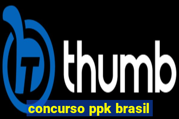 concurso ppk brasil