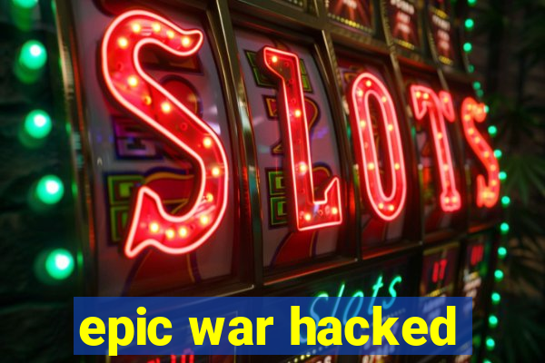 epic war hacked