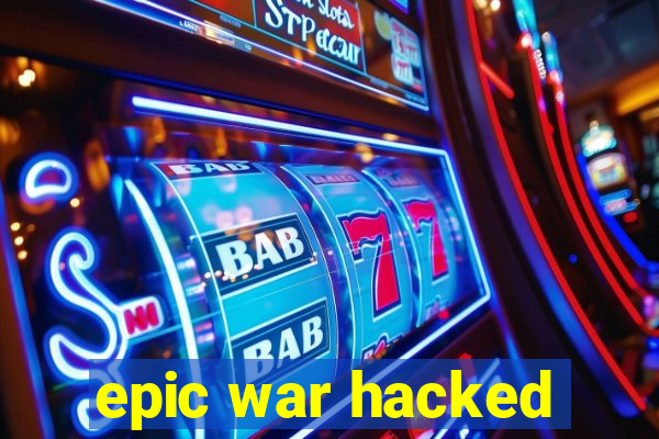 epic war hacked