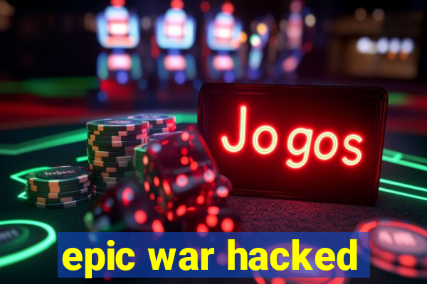 epic war hacked