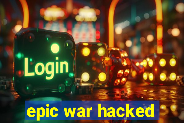 epic war hacked