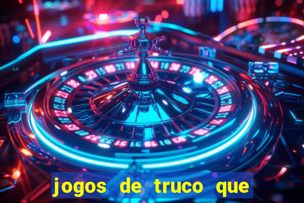 jogos de truco que ganha dinheiro