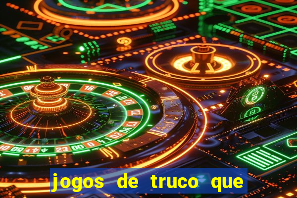 jogos de truco que ganha dinheiro