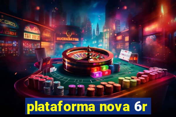 plataforma nova 6r