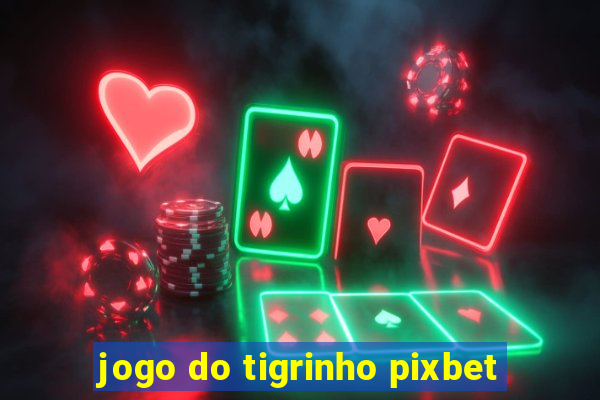 jogo do tigrinho pixbet