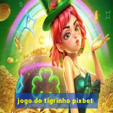 jogo do tigrinho pixbet