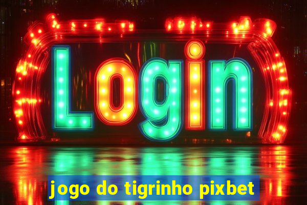 jogo do tigrinho pixbet