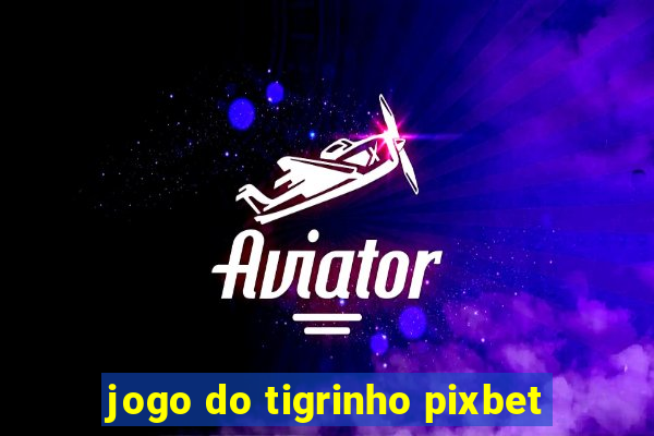 jogo do tigrinho pixbet