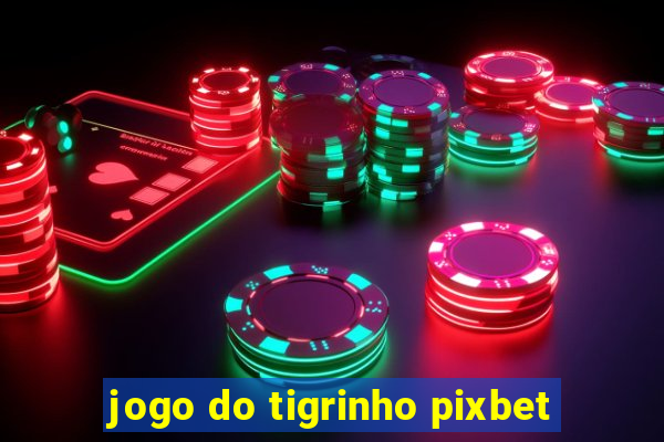 jogo do tigrinho pixbet