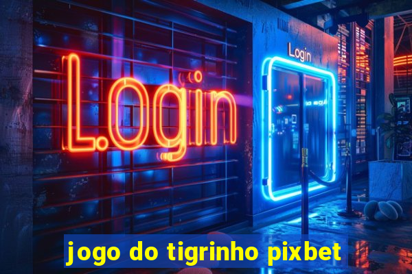 jogo do tigrinho pixbet