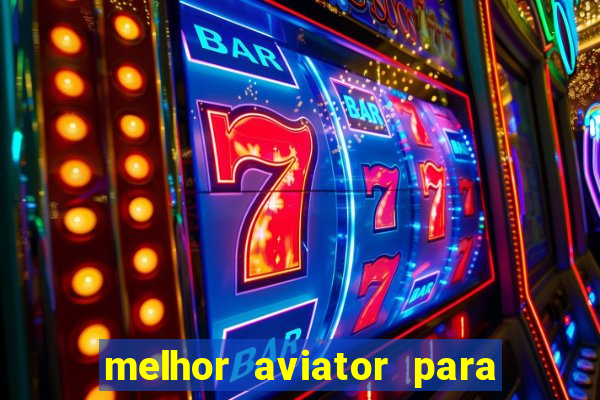 melhor aviator para ganhar dinheiro