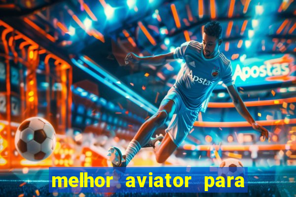 melhor aviator para ganhar dinheiro