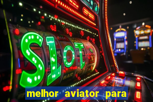 melhor aviator para ganhar dinheiro