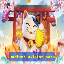 melhor aviator para ganhar dinheiro