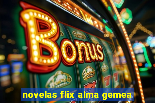 novelas flix alma gemea