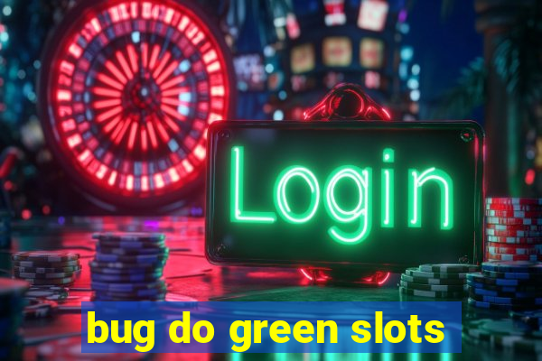 bug do green slots